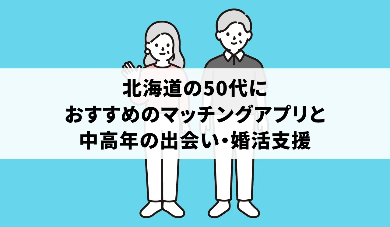 北海道の50代におすすめのマッチングアプリと中高年の出会い・婚活支援