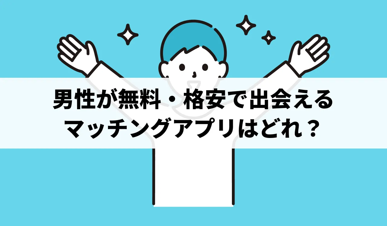 【2025最新】男性完全無料(課金なし)で出会えるマッチングアプリ&安く利用する豆知識