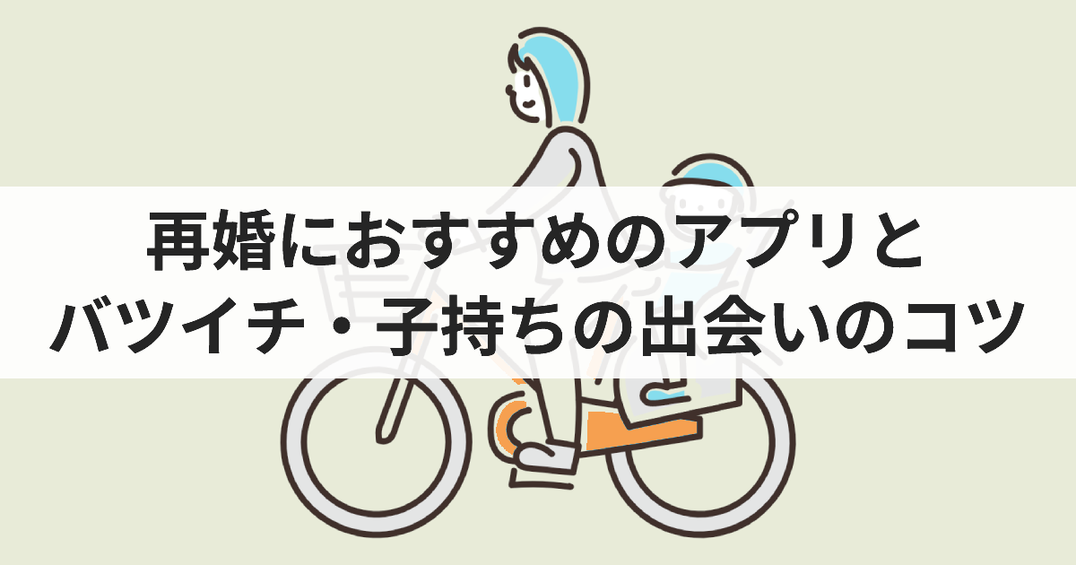 【2025最新】バツイチの再婚と出会いにおすすめのマッチングアプリ9選